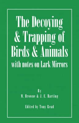 The Decoying and Trapping of Birds and Animals - With Notes on Lark Mirrors - M. Browne,J.E. Harting - cover