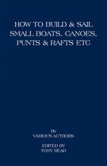 How to Build and Sail Small Boats - Canoes - Punts and Rafts