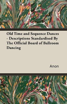 Old Time and Sequence Dances: Descriptions Standardised by the Official Board of Ballroom Dancing - Anon - cover