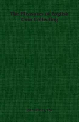 The Pleasures of English Coin Collecting - John Shirley, Fox - cover