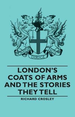 London's Coats of Arms and the Stories They Tell - Richard, Crosley - cover