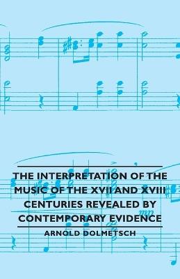 The Interpretation of the Music of the XVII and XVIII Centuries Revealed by Contemporary Evidence - Arnold, Dolmetsch - cover