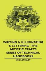 Writing & Illuminating & Lettering - The Artistic Crafts Series of Technical Handbooks