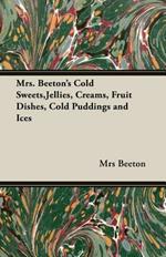 Mrs. Beeton's Cold Sweets,Jellies, Creams, Fruit Dishes, Cold Puddings and Ices