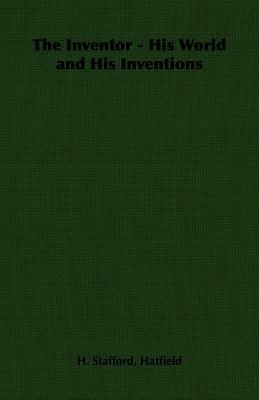 The Inventor - His World and His Inventions - H. Stafford, Hatfield - cover