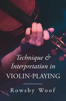 Technique and Interpretation in Violin-Playing - Rowsby Woof - cover