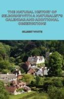 The Natural History of Selborne With A Naturalist's Calendar and Additional Observations - Gilbert White - cover