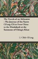The Travels of an Alchemist - The Journey of the Taoist Ch'ang-Ch'un From China to the Hindukush at the Summons of Chingiz Khan