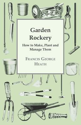 Garden Rockery - How to Make, Plant and Manage Them - Francis, George Heath - cover