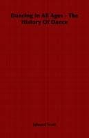 Dancing in All Ages - The History Of Dance - Edward Scott - cover
