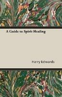 A Guide to Spirit Healing - Harry Edwards - cover