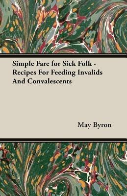 Simple Fare for Sick Folk - Recipes For Feeding Invalids And Convalescents - May Byron - cover