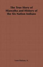 The True Story of Hiawatha and History of the Six Nation Indians