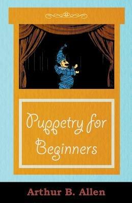 Puppetry for Beginners (Puppets & Puppetry Series) - Arthur, B. Allen - cover