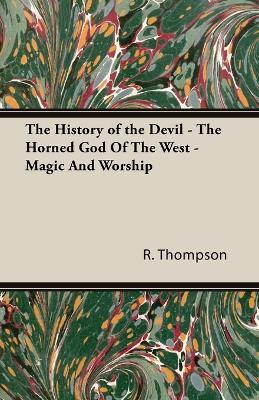 The History of the Devil - The Horned God Of The West - Magic And Worship - R., Lowe Thompson - cover