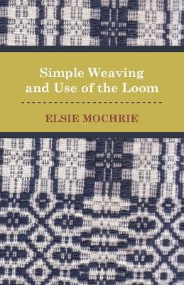Simple Weaving and Use of the Loom - Elsie Mochrie - cover