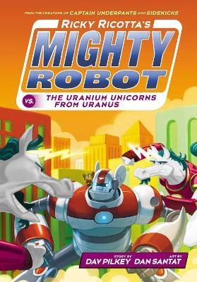 Ricky Ricotta's Mighty Robot vs The Uranium Unicorns from Uranus - Dav Pilkey - cover