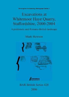 Excavations at Whitemoor Haye Quarry, Staffordshire, 2000-2004: A prehistoric and Romano-British landscape - Mark Hewson - cover