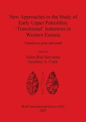 New Approaches to the Study of Early Upper Paleolithic 'Transitional' Industries in Western Eurasia: Transitions great and small - cover