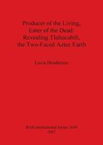 Producer of the Living Eater of the Dead: Revealing Tlaltecuhtli the Two-Faced Aztec Earth