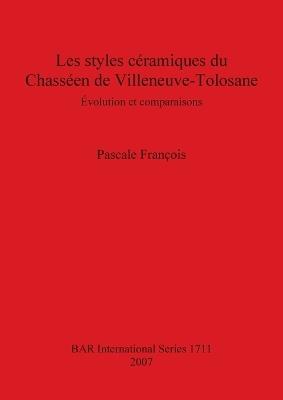 Les Styles Ceramiques Du Chasseen De Villeneuve-Tolosane: Evolution et comparaisons - Pascale Francois - cover