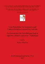Late Paleolithic Environments and Cultural Relations around the Adriatic / Environements du Paléolithique final et rapports culturels autour de l'Adri: Session C17