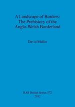 A Landscape of Borders: The Prehistory of the Anglo-Welsh Borderland