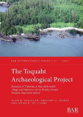 The Toquaht Archaeological Project: Research at T'ukw'aa, a Nuu-chah-nulth village and defensive site in Barkley Sound, Western Vancouver Island - Alan D. McMillan,Gregory G. Monks,Denis E. St. Claire - cover
