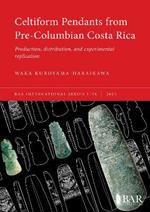 Celtiform Pendants from Pre-Columbian Costa Rica: Production, distribution, and experimental replication
