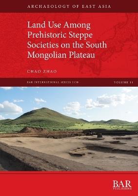 Land Use Among Prehistoric Steppe Societies on the South Mongolian Plateau - Chao Zhao - cover
