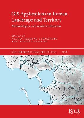 GIS Applications in Roman Landscape and Territory: Methodologies and models in Hispania - cover
