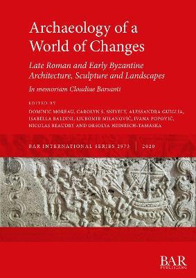 Archaeology of a World of Changes. Late Roman and Early Byzantine Architecture, Sculpture and Landscapes: Selected Papers from the 23rd International Congress of Byzantine Studies (Belgrade, 22-27 August 2016) - In memoriam Claudiae Barsanti - cover