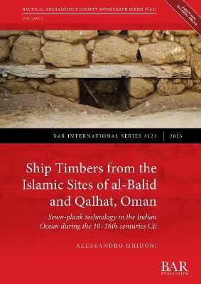 Ship Timbers from the Islamic Site of al-Balid: Sewn-plank technology in the Indian Ocean during the 10-16th centuries CE - Alessandro Ghidoni - cover
