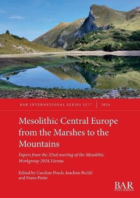 Mesolithic Central Europe from the Marshes to the Mountains: Papers from the 32nd meeting of the Mesolithic Workgroup 2024, Vienna - cover