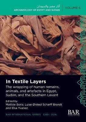 In Textile Layers: The wrapping of human remains, animals, and artefacts in Egypt, Sudan, and the Southern Levant - cover