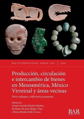 Producción, circulación e intercambio de bienes en Mesoamérica, México Virreinal y áreas vecinas: Otros enfoques y diferentes propuestas - cover