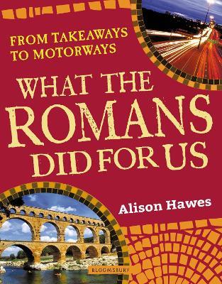 What the Romans did for us: From takeaways to motorways - Alison Hawes - cover