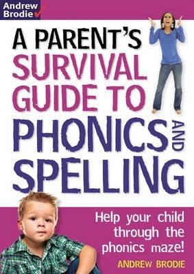 Parent's Survival Guide to Phonics and Spelling: Help your child through the phonics maze! - Andrew Brodie - cover