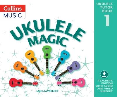 Ukulele Magic Tutor Book 1: Teacher’S Edition with Audio and Video Support - Ian Lawrence - cover