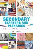 Secondary Starters and Plenaries: Ready-to-use activities for teaching any subject - Kate Brown - cover