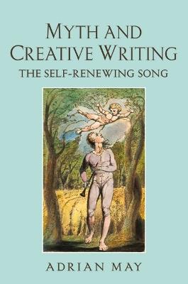 Myth and Creative Writing: The Self-Renewing Song - Adrian May - cover
