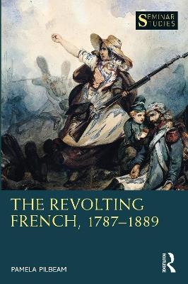 The Revolting French, 1787–1889 - Pamela Pilbeam - cover