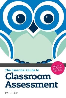 The Essential Guide to Classroom Assessment: Practical Skills for Teachers - Paul Dix - cover