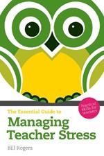 Essential Guide to Managing Teacher Stress, The: Practical Skills for Teachers