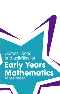 Games, Ideas and Activities for Early Years Mathematics - Alice Hansen - cover