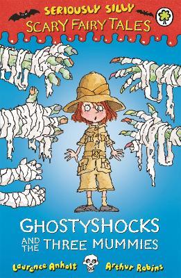 Seriously Silly: Scary Fairy Tales: Ghostyshocks and the Three Mummies - Laurence Anholt - cover