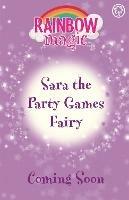 Rainbow Magic: Sara the Party Games Fairy: The Birthday Party Fairies Book 2