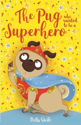 The Pug who wanted to be a Superhero - Bella Swift - cover