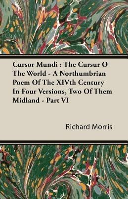 Cursor Mundi: The Cursur O The World - A Northumbrian Poem Of The XIVth Century In Four Versions, Two Of Them Midland - Part VI - Richard Morris - cover