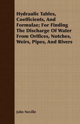 Hydraulic Tables, Coefficients, And Formulae; For Finding The Discharge Of Water From Orifices, Notches, Weirs, Pipes, And Rivers - John Neville - cover